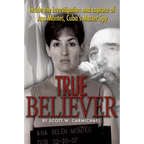 True Believer: Inside the Investigation and Capture of Ana Montes, Cuba's Master Spy