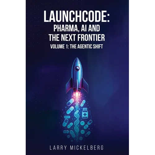 Launchcode: AI, Pharma and the Next Frontier, Volume 1: The Agentic Shift
