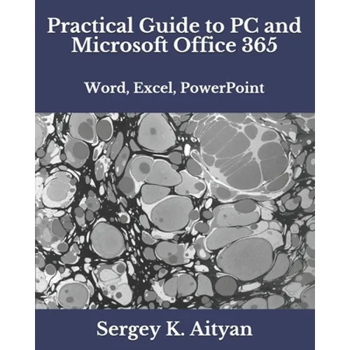 Practical Guide to PC and Microsoft Office 365: Word, Excel, PowerPoint