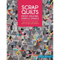Scrap Quilts from Crumbs, Strips and Strings: Use Up Every Last Piece with 15 Scrap Quilt Patterns