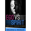 Ego Vs Spirit: Ways To Put Your Ego In Check