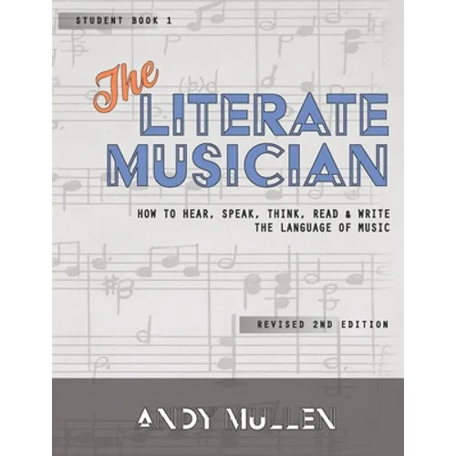 The Literate Musician: How to Hear, Speak, Think, Read and Write the Language of Music