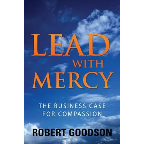 Lead with Mercy: The Business Case for Compassion