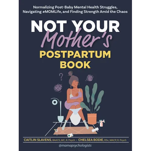 Not Your Mother's Postpartum Book: Normalizing Post-Baby Mental Health Struggles, Navigating #Momlife, and Finding Strength Amid the Chaos