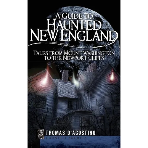 A Guide to Haunted New England: Tales from Mount Washington to the Newport Cliffs