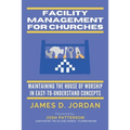 Facility Management For Churches: Maintaining the House of Worship In Easy-To-Understand Concepts