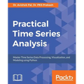 Practical Time-Series Analysis: Master Time Series Data Processing, Visualization, and Modeling using Python