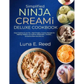 Simplified NINJA CREAMi Deluxe Cookbook: Easy Creative & Low Fat, High Protein, Creamy Recipes for Making Gelatos, Ice Creams, Milkshakes, Sorbets, Sm
