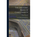 The Esoteric Basis of Christianity: Or, Theosophy and Christian Doctrine