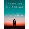 The In and Outs of Sex: A Comprehensive Guide for Young Men