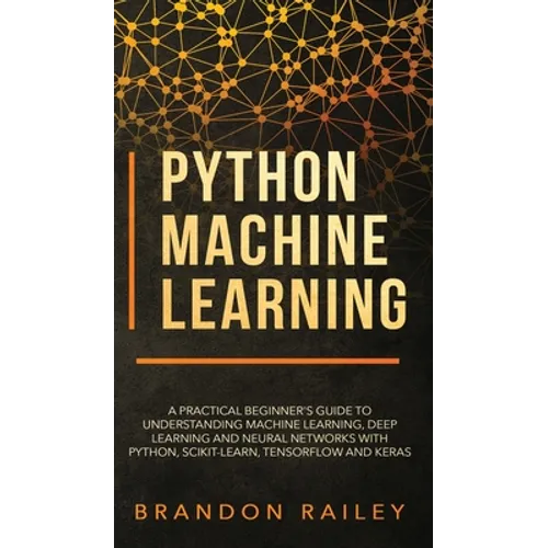 Python Machine Learning: A Practical Beginner's Guide for Understanding Machine Learning, Deep Learning and Neural Networks with Python, Scikit