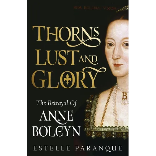 Thorns, Lust, and Glory: The Betrayal of Anne Boleyn