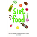 Sirt Food Diet: Quick & Easy Sirt Recipes to Beginners Help Burn Fat and Boost Your Metabolism