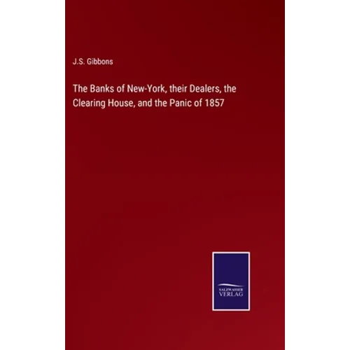 The Banks of New-York, their Dealers, the Clearing House, and the Panic of 1857