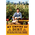 My Empire of Dirt: How One Man Turned His Big-City Backyard Into a Farm