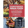 999 Mediterranean Ninja Foodi Cookbook for Beginners: The Ultimate Guide of Ninja Foodi Mediterranean Diet Recipes Cookbook999 Ninja Foodi RecipesHeal