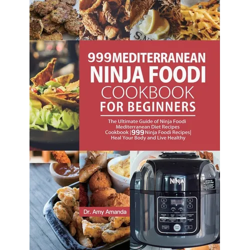 999 Mediterranean Ninja Foodi Cookbook for Beginners: The Ultimate Guide of Ninja Foodi Mediterranean Diet Recipes Cookbook999 Ninja Foodi RecipesHeal
