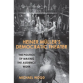 Heiner Müller's Democratic Theater: The Politics of Making the Audience Work