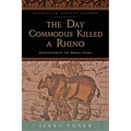The Day Commodus Killed a Rhino: Understanding the Roman Games
