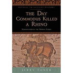 The Day Commodus Killed a Rhino: Understanding the Roman Games - Paperback