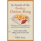 In Search of the Perfect Onion Ring: A Son's Stories of Life, Death, Cancer & His Dad - Paperback