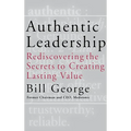Authentic Leadership: Rediscovering the Secrets to Creating Lasting Value