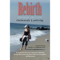 Rebirth: A Leukemia Survivor's Journal of Healing during Chemotherapy, Bone Marrow Transplant, and Recovery
