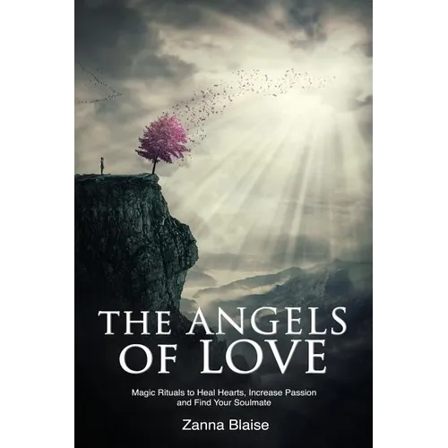 The Angels of Love: Magic Rituals to Heal Hearts, Increase Passion and Find Your Soulmate