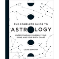 The Complete Guide to Astrology: Understanding Yourself, Your Signs, and Your Birth Chart