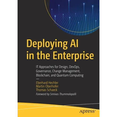Deploying AI in the Enterprise: It Approaches for Design, Devops, Governance, Change Management, Blockchain, and Quantum Computing