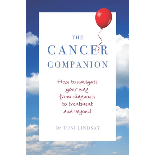 Cancer Companion: How to Navigate Your Way from Diagnosis to Treatment and Beyond
