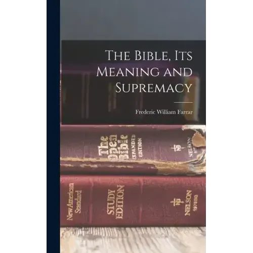 The Bible, Its Meaning and Supremacy