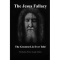 The Jesus Fallacy: The Greatest Lie Ever Told