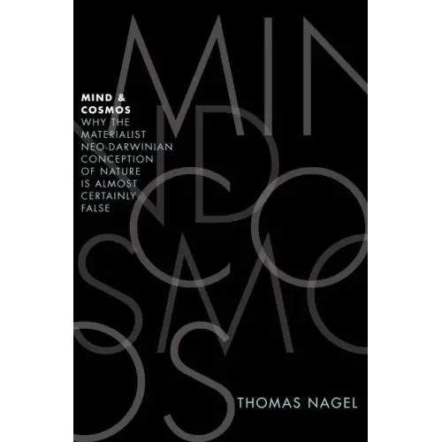 Mind and Cosmos: Why the Materialist Neo-Darwinian Conception of Nature Is Almost Certainly False