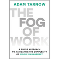 The Fog of Work: A Simple Approach to Navigating the Complexity of Middle Management