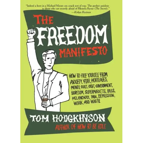 The Freedom Manifesto: How to Free Yourself from Anxiety, Fear, Mortgages, Money, Guilt, Debt, Government, Boredom, Supermarkets, Bills, Melancholy, P
