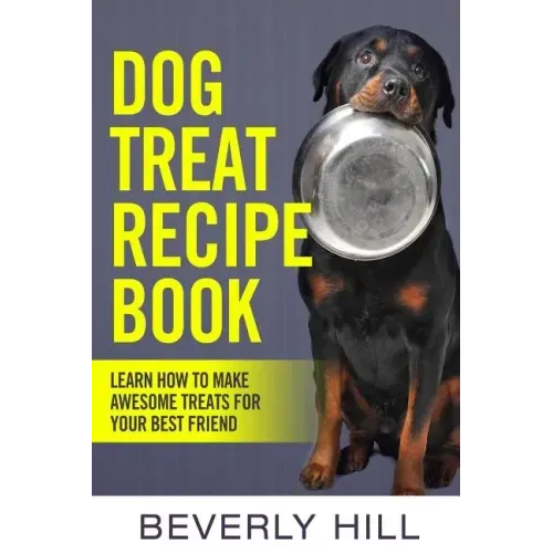 Dog Treat Recipe Book: Learn How To Make Treats For Your Best Friend