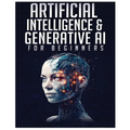 Artificial Intelligence for Beginners: Unlocking the World of Neural Networks and Machine Learning