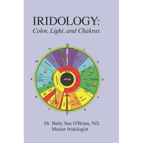 Iridology: Color, Light, and the Chakras: A Simple Guide to Chakra Healing via the Iris