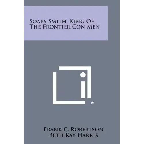 Soapy Smith, King Of The Frontier Con Men