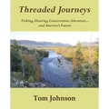 Threaded Journeys: Fishing, Hunting, Conservation, Adventure...and America's Future