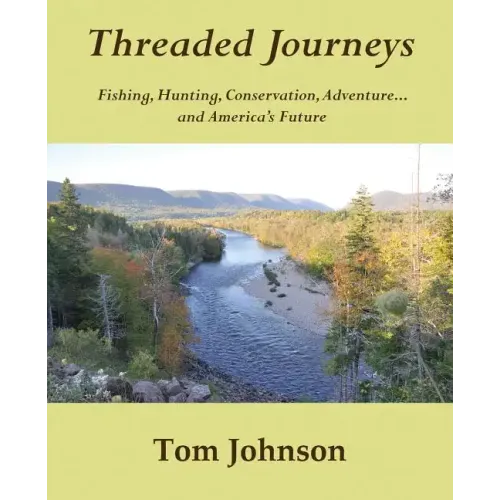 Threaded Journeys: Fishing, Hunting, Conservation, Adventure...and America's Future