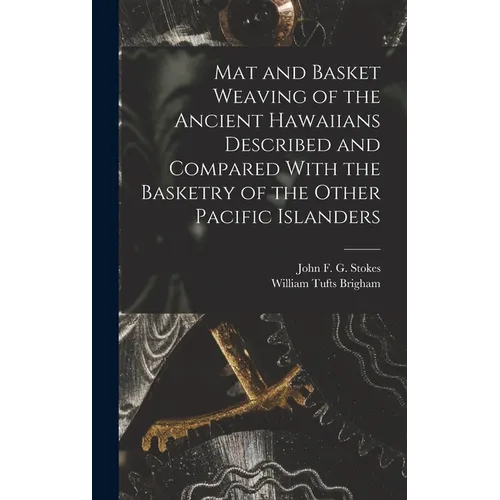 Mat and Basket Weaving of the Ancient Hawaiians Described and Compared With the Basketry of the Other Pacific Islanders
