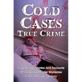 Cold Cases True Crime: True Murder Stories And Accounts Of Incredible Murder Mysteries From The Last Century