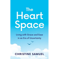 The Heart Space: Living with Grace and Ease in an Era of Uncertainty