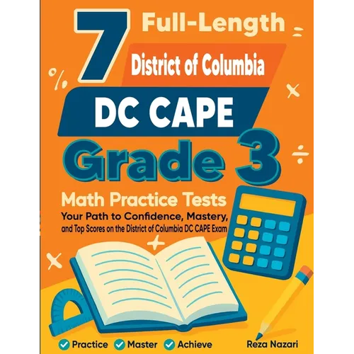 7 Full-Length DC CAPE Grade 3 Math Practice Tests: Your Path to Confidence, Mastery, and Top Scores on the DC CAPE Exam