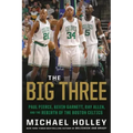 The Big Three: Paul Pierce, Kevin Garnett, Ray Allen, and the Rebirth of the Boston Celtics