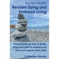Sacred Death: Reclaim Dying and Embrace Living