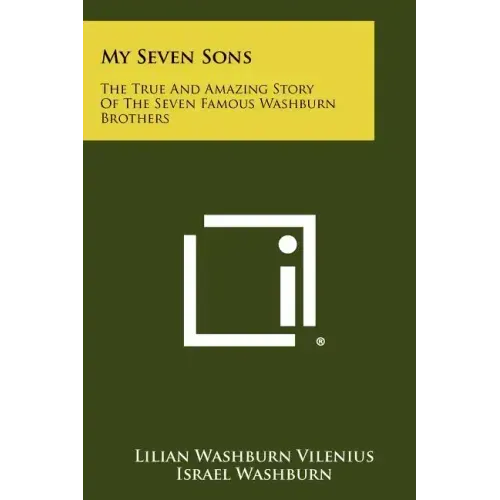 My Seven Sons: The True And Amazing Story Of The Seven Famous Washburn Brothers