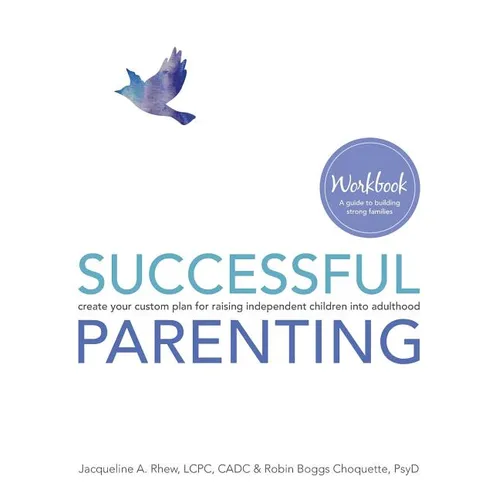 Successful Parenting Workbook: create your custom plan for raising independent children into adulthood